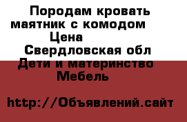 Породам кровать маятник с комодом!!! › Цена ­ 1 700 - Свердловская обл. Дети и материнство » Мебель   